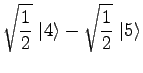 $\displaystyle \sqrt{1 \over 2}\ \vert 4\rangle - \sqrt{1\over 2}\ \vert 5\rangle$