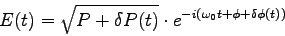 \begin{displaymath}
E(t) = \sqrt{P + \delta P(t)}\cdot
e^{-i(\omega_0 t + \phi + \delta \phi (t))}
\end{displaymath}